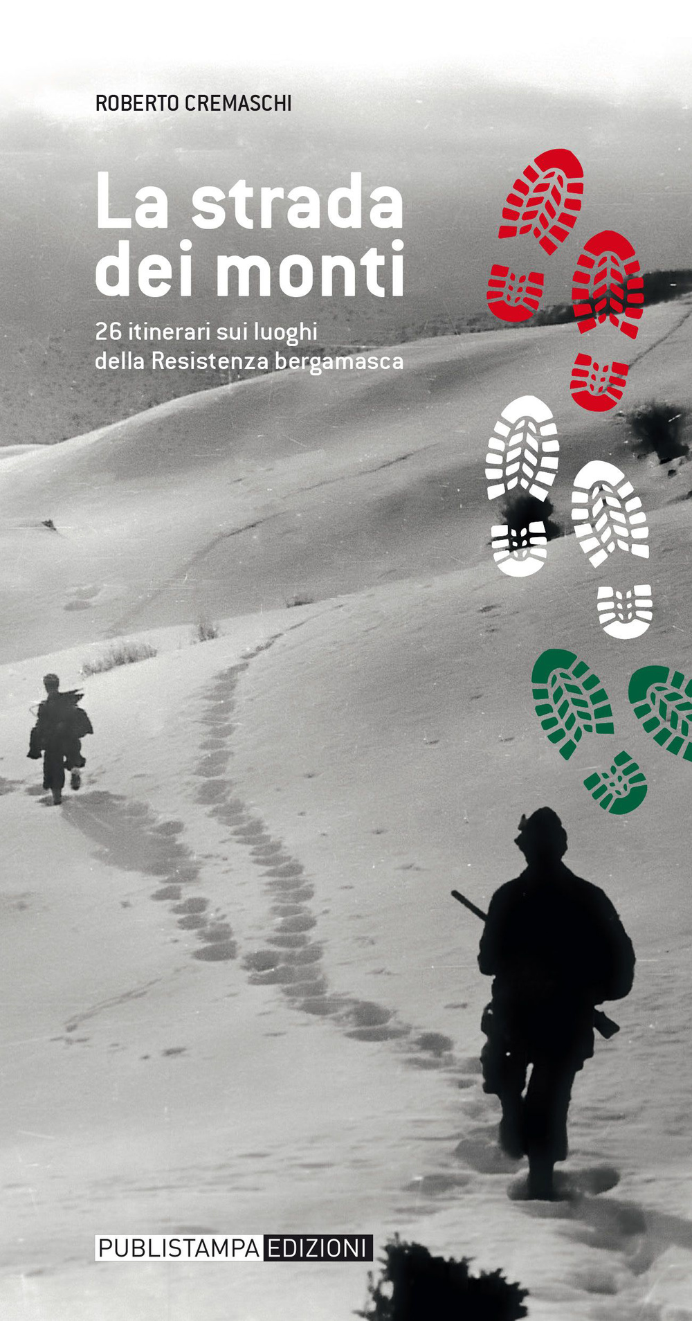 La strada dei monti. 26 itinerari sui luoghi della resistenza bergamasca