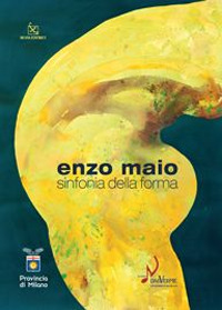 Enzo Maio. Sinfonia della forma. Catalogo della mostra (Milano, 15 gennaio-8 febbraio 2009)