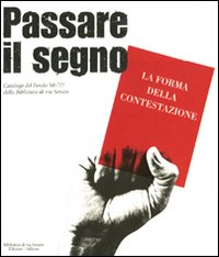 Passare il segno. La forma della contestazione. Catalogo del Fondo '68-'77 della Biblioteca di via Senato