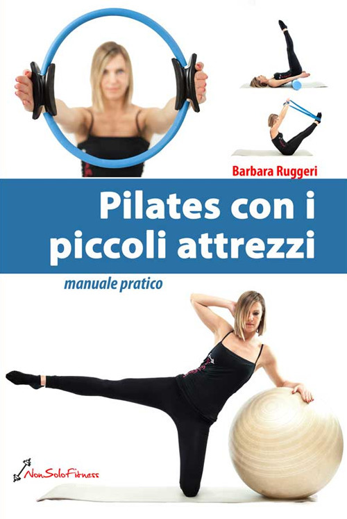 Pilates con i piccoli attrezzi. Manuale pratico