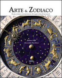 Arte & zodiaco. Storia, misteri e interpretazioni dei segni zodiacali nei secoli