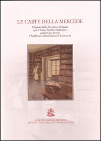 Le carte della Mercede. Il fondo della provincia romana (gia d'Italia, Sicilia e Sardegna) conservato presso l'archivum Mercedarium Historicum