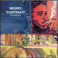Negro. «Contrasti». Opere 2003-2013