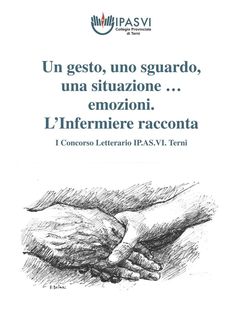 Un gesto, uno sguardo, una situazione & emozioni... L'Infermiere racconta. 1° Concorso letterario IP.AS.VI. Terni