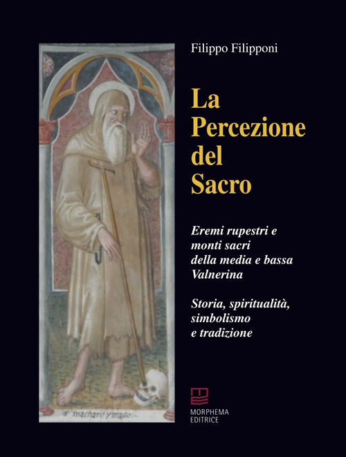 La percezione del sacro. Eremi rupestri e monti sacri della media e bassa Valnerina. Storia, spiritualità, simbolismo e tradizione
