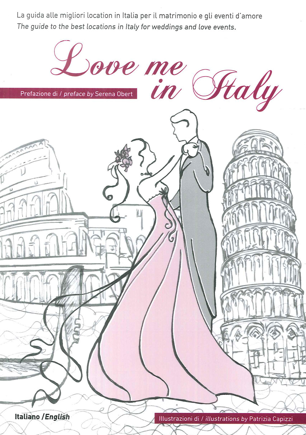 Love me in Italy. La guida alle migliori location in Italia per il matrimonio e gli eventi d'amore. Ediz. italiana e inglese