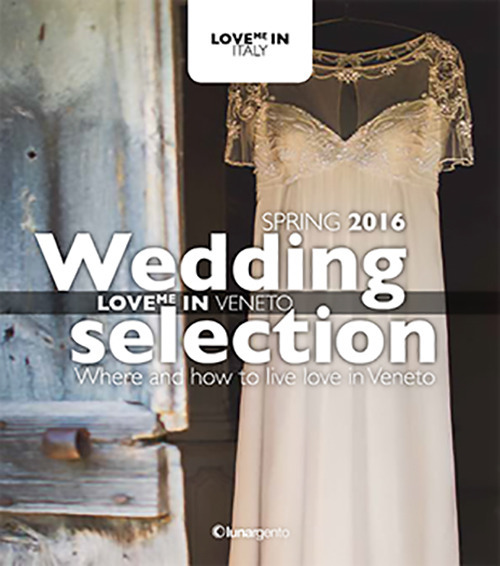 Love me in Veneto. Wedding selection. Spring 2016