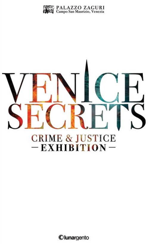 Venice secrets. Crime & justice exhibition. Catalogo della mostra (Venezia, 31 marzo-1 maggio 2018)