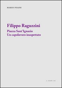Filippo Raguzzini. Piazza Sant'Ignazio un capolavoro inaspettato