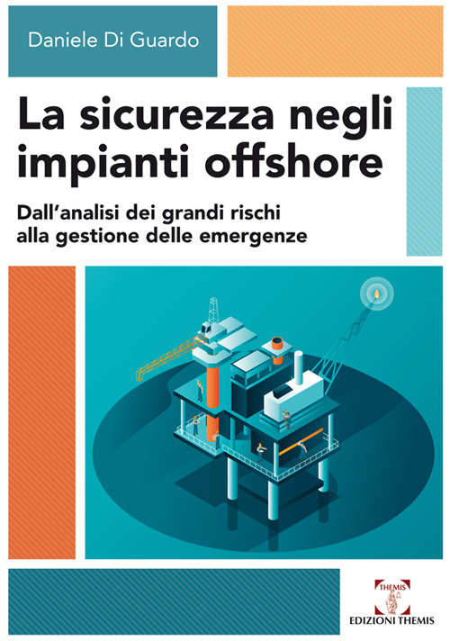 La sicurezza negli impianti offshore. Dall’analisi dei grandi rischi alla gestione delle emergenze