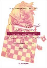 Il castello degli scacchi. Fiabe e leggende per imparare la battaglia più antica del mondo che non fa male a nessuno. Il gioco degli scacchi