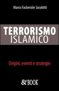 Terrorismo islamico. Origini, eventi, strategie