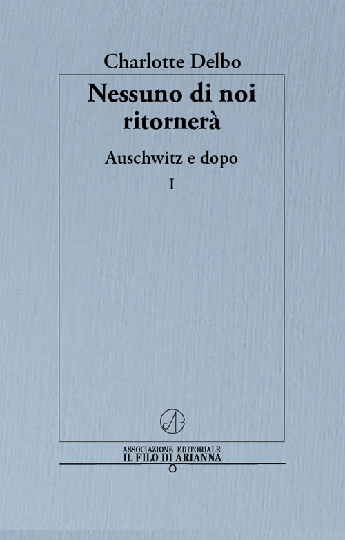 Nessuno di noi ritornerà. Auschwitz e dopo. Vol. 1