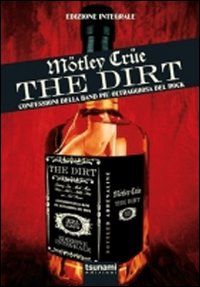 The dirt. Mötley Crüe. Confessioni della band più oltraggiosa del rock