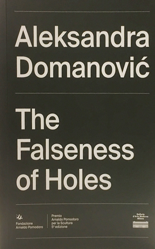Aleksandra Domanović. The Falseness of Holes. Ediz. italiana e inglese