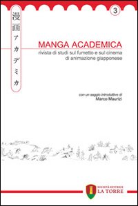 Manga Academica. Rivista di studi sul fumetto e sul cinema di animazione giapponese. Vol. 3