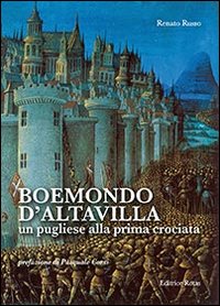 Boemondo d'Altavilla. Un pugliese alla prima crociata