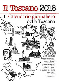 Il Toscano 2018. 365 pagine di tradizioni, curiosità, tradizioni, personaggi, piatti tipici e modi di dire toscani