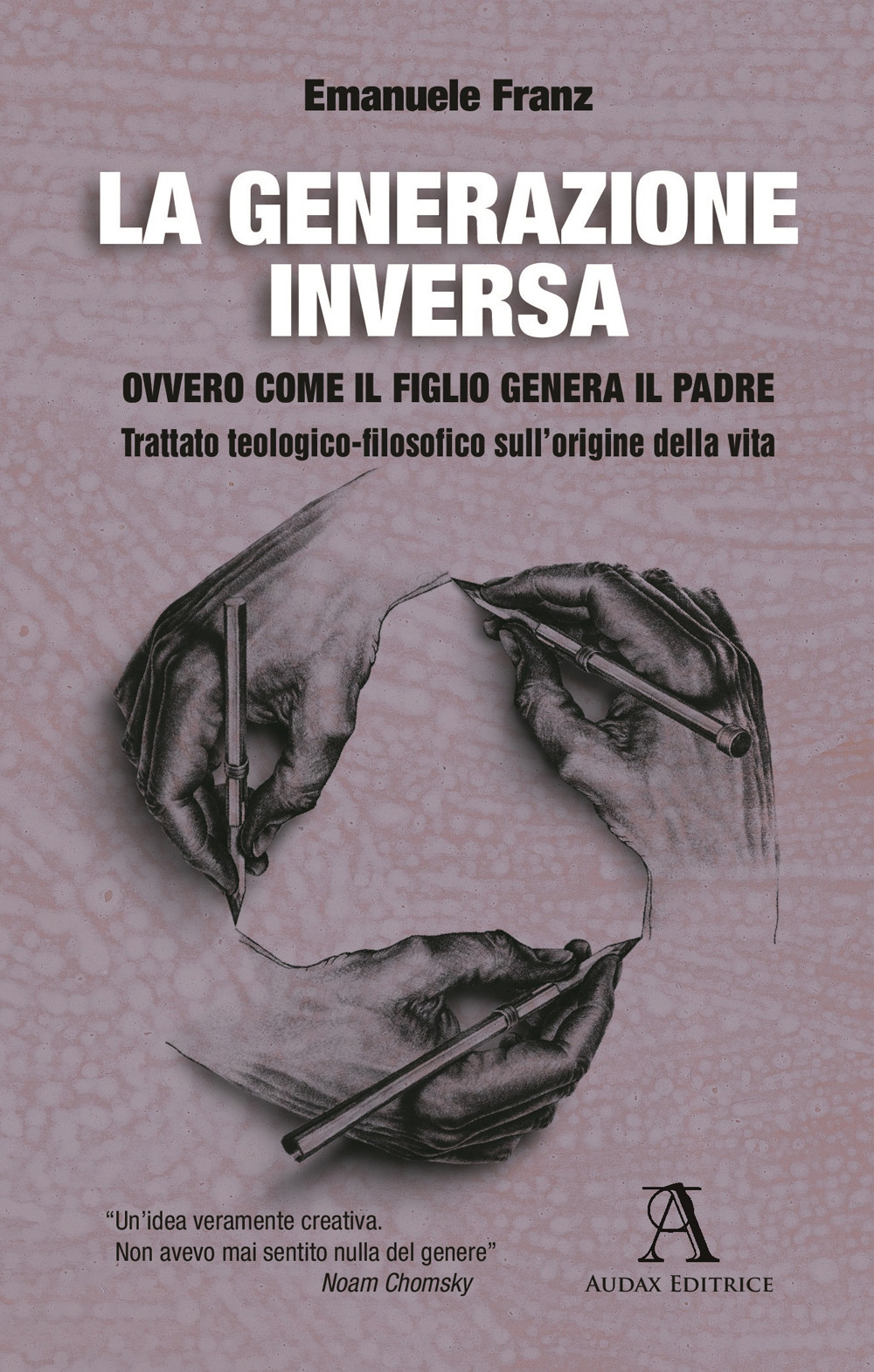 La generazione inversa. Ovvero come il Figlio genera il Padre. Trattato teologico-filosofico sull'origine della vita