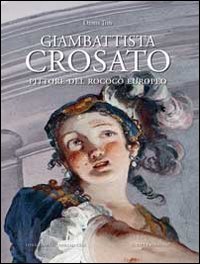 Giambattista Crosato. Pittore del Rococò europeo