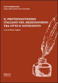 Il protestantesimo italiano nel Mezzogiorno tra Otto e Novecento. Atti del Convegno organizzato dall'Associazione Piero Guicciardini (Napoli 22-23 ottobre 2010)
