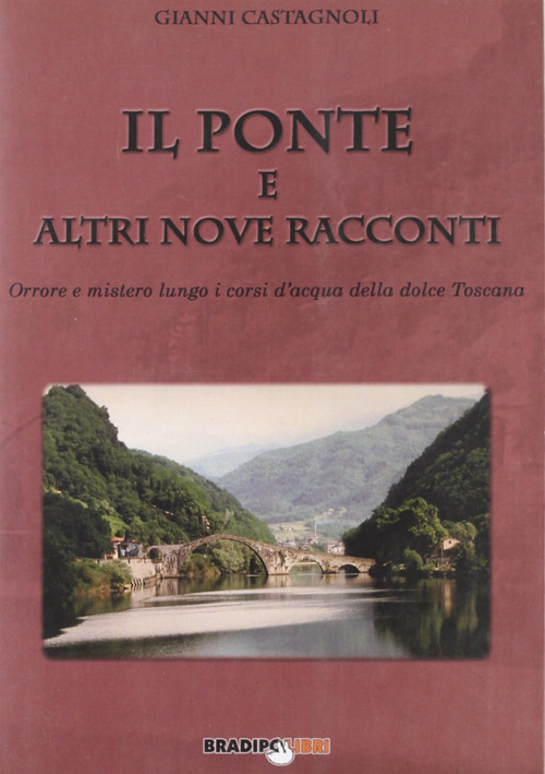 Il ponte e altri nove racconti. Orrore e mistero lungo i corsi della dolce Toscana