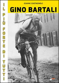 Gino Bartali il più forte di tutti. Su strada e contro l'uomo anche più forte di Coppi
