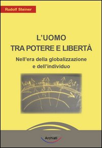 L'uomo tra potere e libertà. Nell'era della globalizzazione e dell'individuo