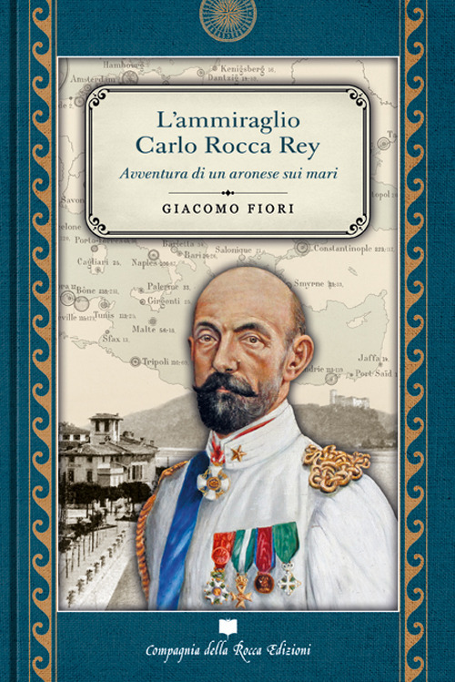 L'ammiraglio Carlo Rocca Rey. Avventura di un aronese sui mari