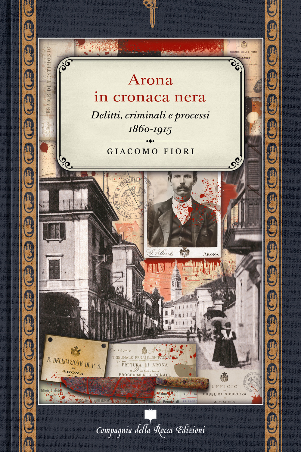 Arona in cronaca nera. Delitti, criminali e processi 1860-1915