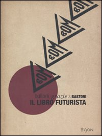 Bulloni, grazie & bastoni. Il libro futurista. Catalogo della mostra