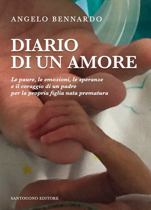 Diario di un amore. Le paure, le emozioni, le speranze e il coraggio di un padre per la propria figlia nata prematura