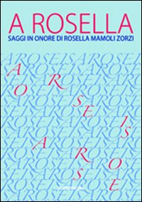 A Rosella. Saggi in onore di Rosella Mamoli Zorzi