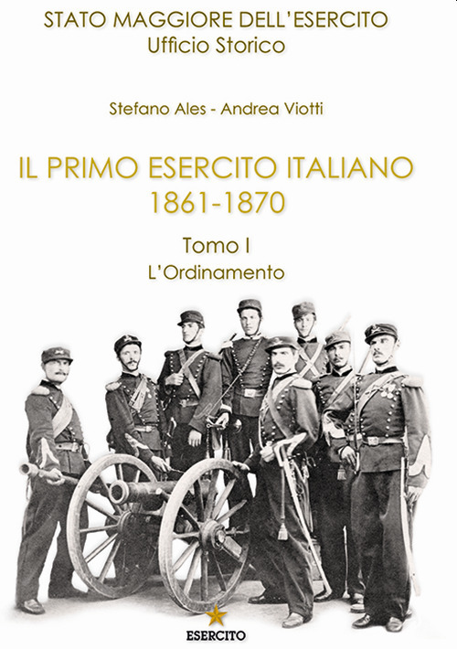 Il primo Esercito Italiano 1861-1870. Vol. 1: L' ordinamento