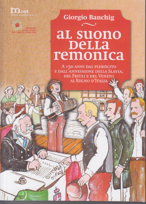 Al suono della remonica. A 150 anni dal plebiscito e dall'annessione della Slavia, del Friuli e del Veneto al Regno d'Italia­Ob zvoku remonike. Ob 150 letnici plebiscita in priključitve Beneške Slovenije, Furlanije in Benečije h Kraljevini Italiji