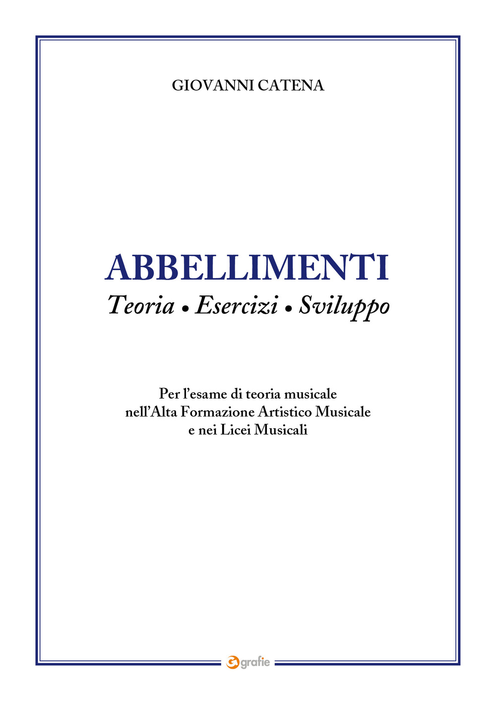 Abbellimenti. Teoria, esercizi, sviluppo. Per l’esame di teoria musicale nell’Alta Formazione Artistico Musicale e nei Licei Musicali