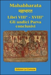 Mahabharata. Vol. 8: Libri VIII e XVIII. Gli undici parva conclusivi