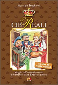 Cibi reali. Viaggio nell'enogastronomia di Piemonte, valle d'Aosta e Liguria