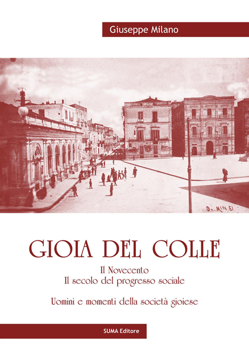 Gioia del Colle. Il Novecento. Il secolo del progresso sociale. Uomini e momenti della società gioiese