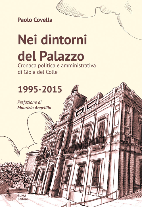 Nei dintorni del palazzo. Cronaca politica e amministrativa di Gioia del Colle 1995-2015