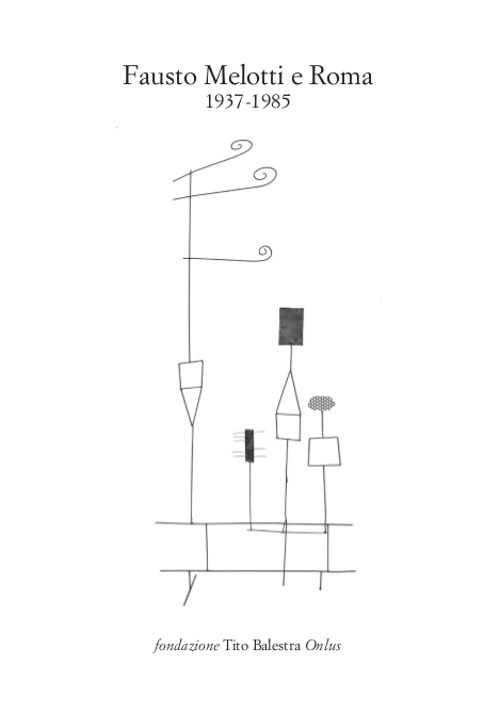 Fausto Melotti e Roma. 1937-1985. Catalogo della mostra (Longiano, 15 luglio-15 ottobre 2017)
