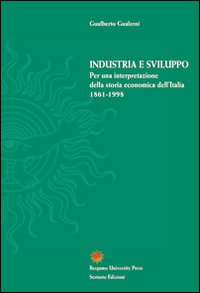 Industria e sviluppo. Per una interpretazione della storia economica d'Italia (1861-1998)