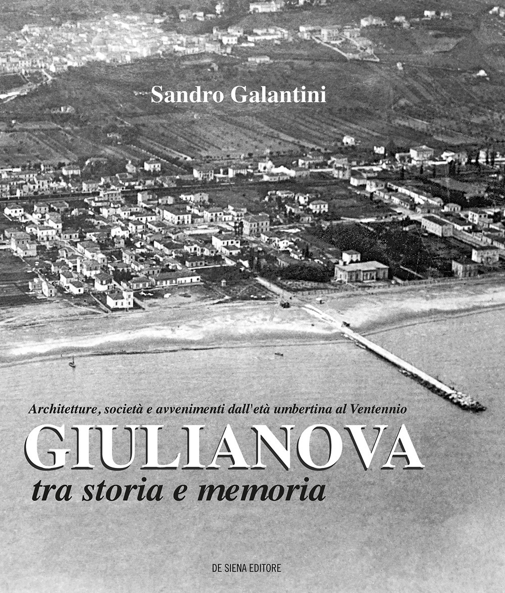 Giulianova tra storia e memoria. Architetture, società e avvenimenti dall'età umbertina al ventennio