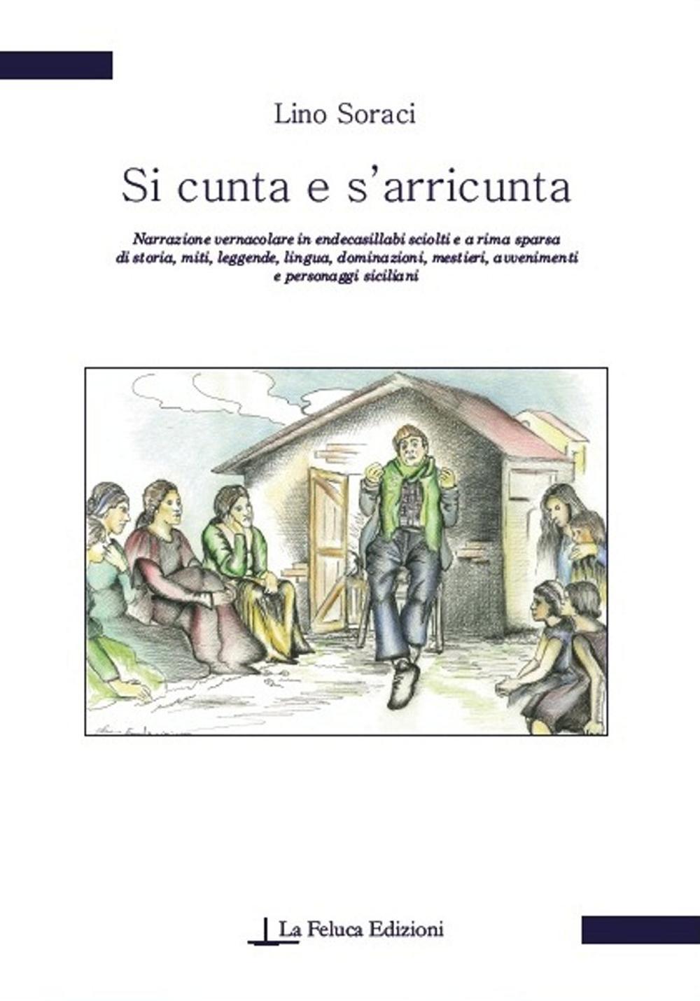 Si cunta e s'arricunta. Narrazione vernacolare in endecasillabi sciolti e a rima sparsa di storia, miti, leggende, lingua, dominazioni, mestieri, avvenimenti...