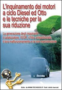 L'inquinamento dei motori a ciclo Diesel ed Otto e le tecniche per la sua riduzione. La generazione degli inquinanti, il catalizzatore, l'EGR, il filtro antiparticolato, il loro malfunzionamento e la loro manutenzione