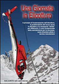 Una giornata in elicottero. Il principio di funzionamento dell'elicottero, le problematiche del lavoro aereo in elicottero e le necessarie «abilità» per effettuarlo, il ruolo fondamentale della manutenzione per la sicurezza, come diventare pilota e tecnico manutentore