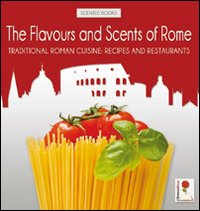 The flavours and scents of Rome. Traditional Rome cuisine: recipes and restaurants
