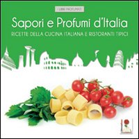 Sapori e profumi d'Italia. Ricette della cucina italiana e ristoranti tipici