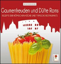 Gaumenfreuden und Düfte Roms. Rezepte der römischen Küche und typische Restaurants