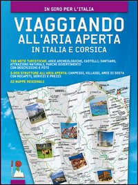 Viaggiando all'aria aperta in Italia e Corsica. 750 mete turistiche: aree archeologiche, castelli, santuari, attrazioni naturali, parchi divertimento